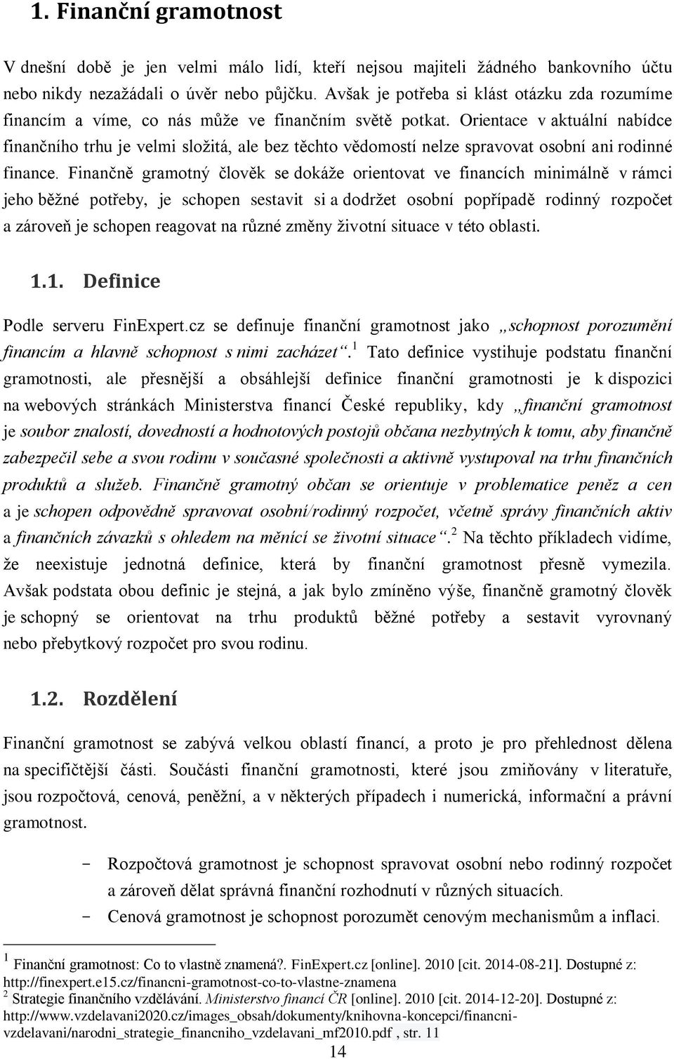 Orientace v aktuální nabídce finančního trhu je velmi složitá, ale bez těchto vědomostí nelze spravovat osobní ani rodinné finance.