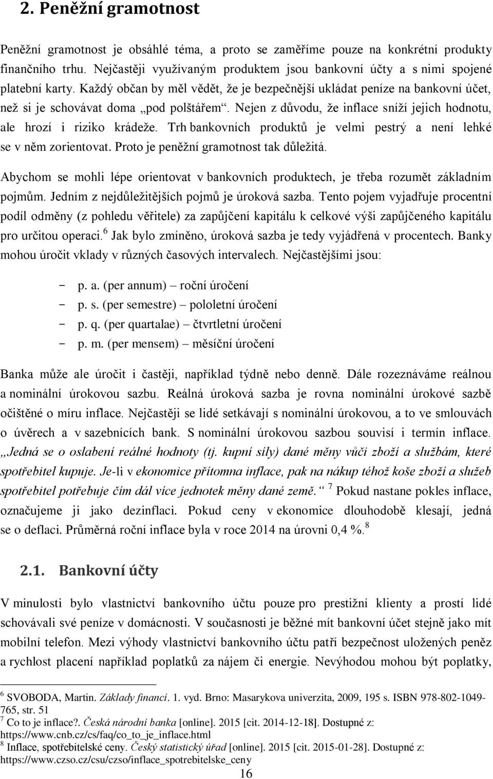 Nejen z důvodu, že inflace sníží jejich hodnotu, ale hrozí i riziko krádeže. Trh bankovních produktů je velmi pestrý a není lehké se v něm zorientovat. Proto je peněžní gramotnost tak důležitá.