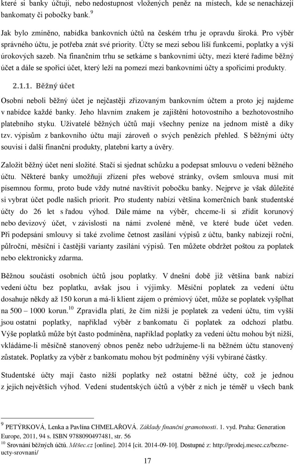 Na finančním trhu se setkáme s bankovními účty, mezi které řadíme běžný účet a dále se spořicí účet, který leží na pomezí mezi bankovními účty a spořicími produkty. 2.1.