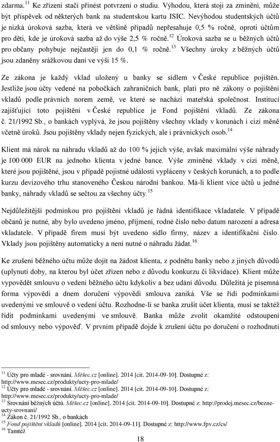 12 Úroková sazba se u běžných účtů pro občany pohybuje nejčastěji jen do 0,1 % ročně. 13 Všechny úroky z běžných účtů jsou zdaněny srážkovou daní ve výši 15 %.