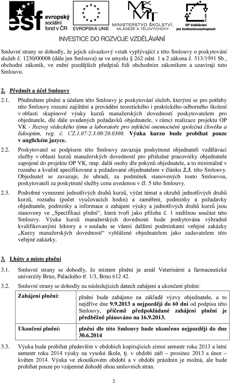 Předmětem plnění a účelem této Smlouvy je poskytování služeb, kterými se pro potřeby této Smlouvy rozumí zajištění a provádění teoretického i praktického odborného školení v oblasti skupinové výuky