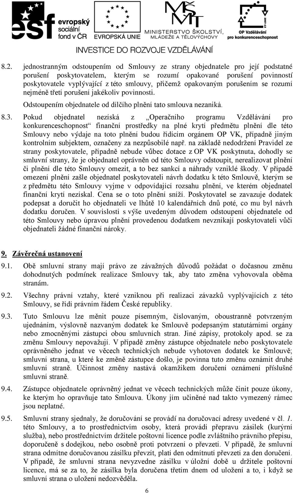 Pokud objednatel nezíská z Operačního programu Vzdělávání pro konkurenceschopnost finanční prostředky na plné krytí předmětu plnění dle této Smlouvy nebo výdaje na toto plnění budou řídícím orgánem