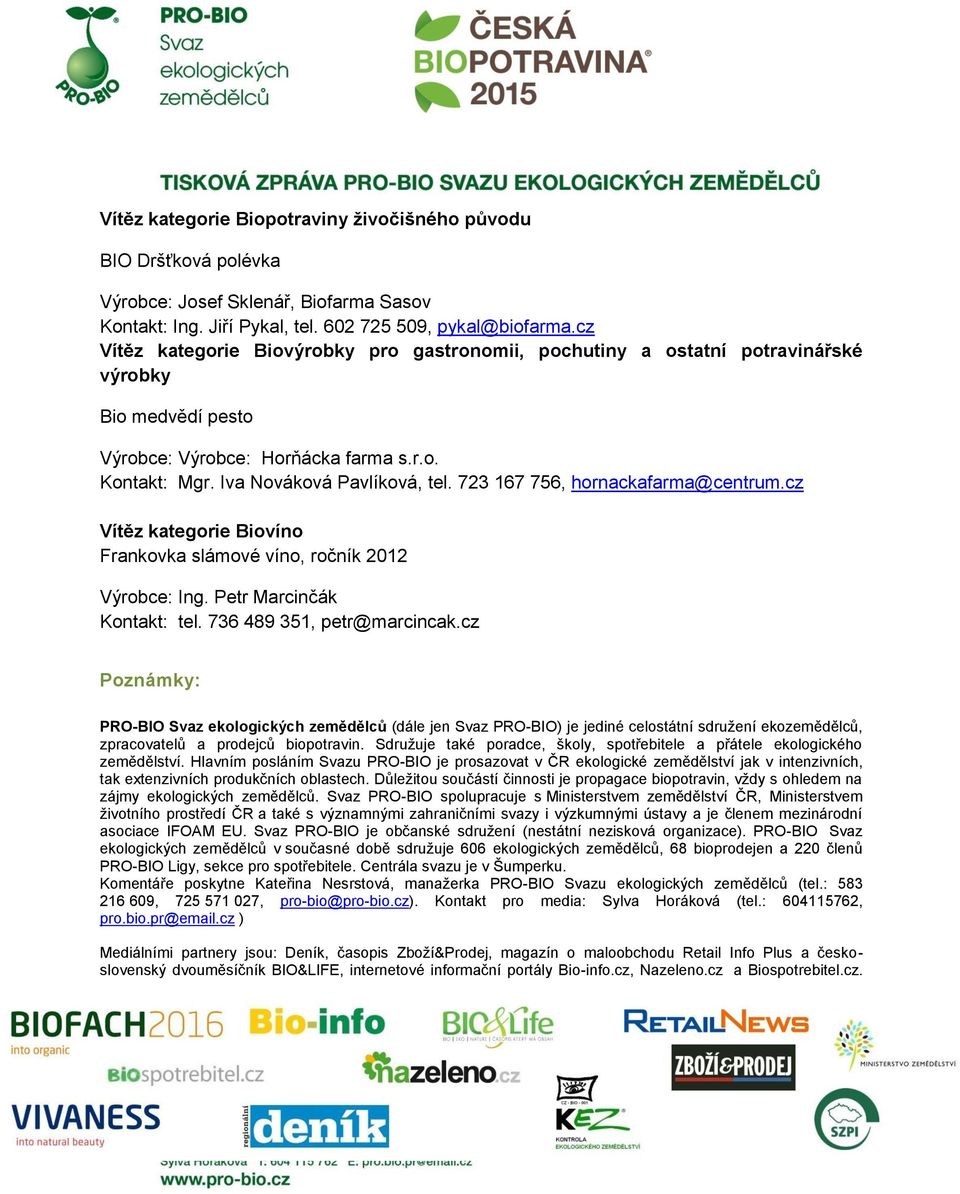 723 167 756, hornackafarma@centrum.cz Vítěz kategorie Biovíno Frankovka slámové víno, ročník 2012 Výrobce: Ing. Petr Marcinčák Kontakt: tel. 736 489 351, petr@marcincak.