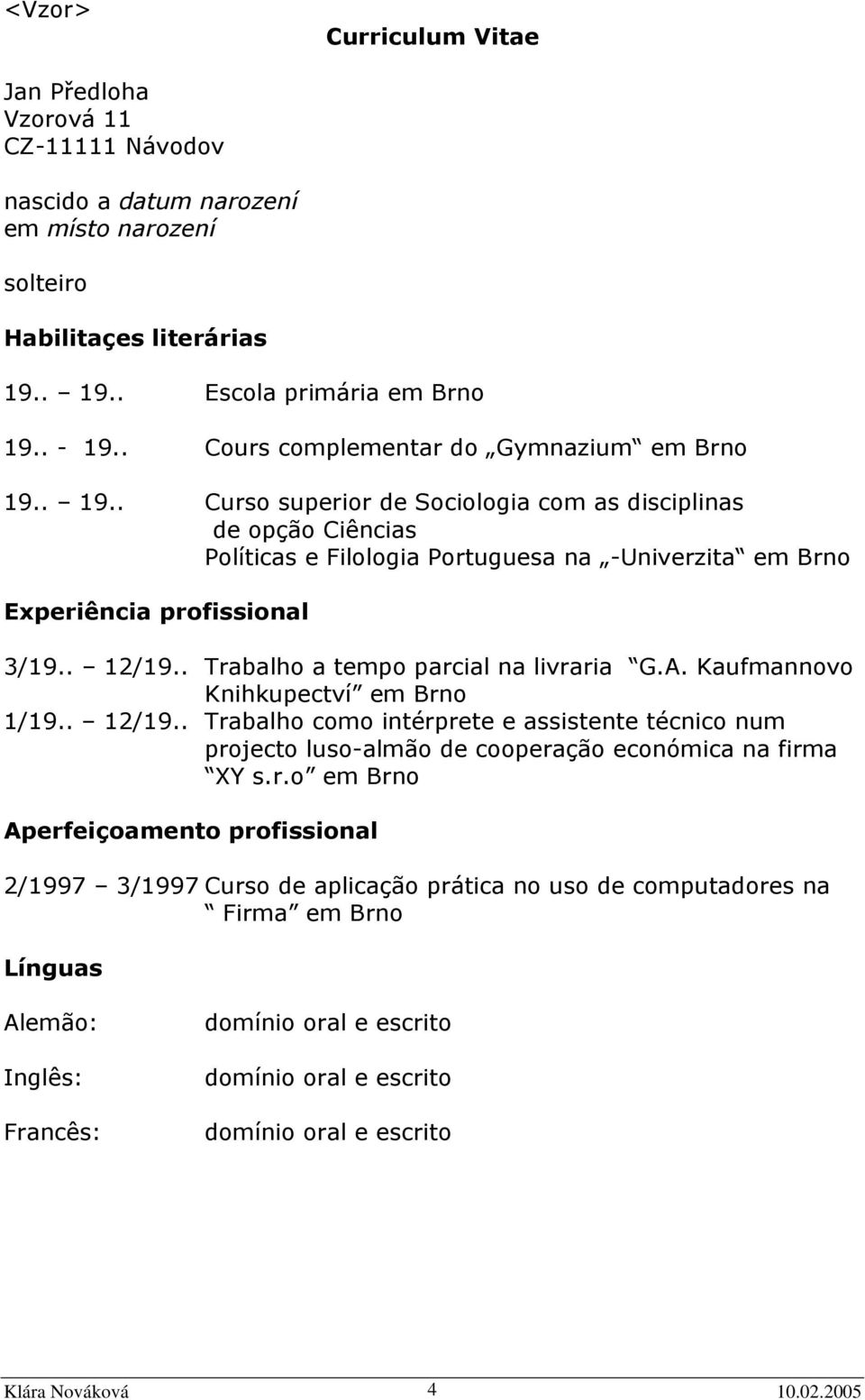 . 12/19.. Trabalho a tempo parcial na livraria G.A. Kaufmannovo Knihkupectví em Brno 1/19.. 12/19.. Trabalho como intérprete e assistente técnico num projecto luso-almão de cooperação económica na firma XY s.