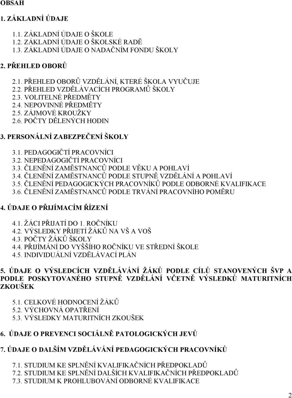 4. ČLENĚNÍ ZAMĚSTNANCŮ PODLE STUPNĚ VZDĚLÁNÍ A POHLAVÍ 3.5. ČLENĚNÍ PEDAGOGICKÝCH PRACOVNÍKŮ PODLE ODBORNÉ KVALIFIKACE 3.6. ČLENĚNÍ ZAMĚSTNANCŮ PODLE TRVÁNÍ PRACOVNÍHO POMĚRU 4.