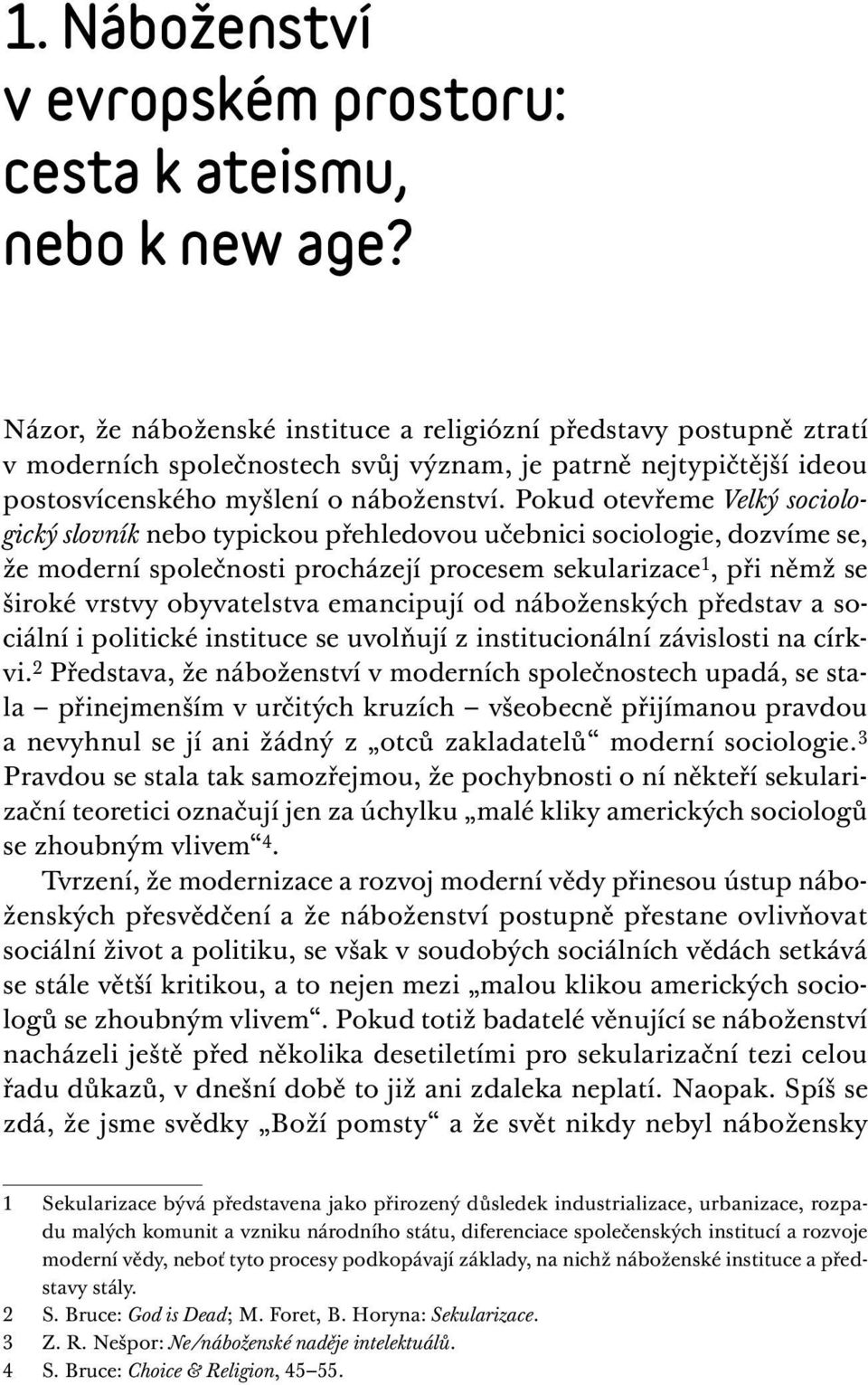 Pokud otevřeme Velký sociologický slovník nebo typickou přehledovou učebnici sociologie, dozvíme se, že moderní společnosti procházejí procesem sekularizace 1, při němž se široké vrstvy obyvatelstva