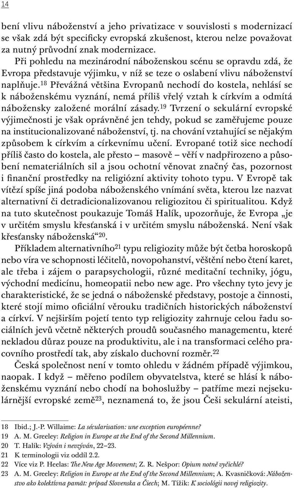 18 Převážná většina Evropanů nechodí do kostela, nehlásí se k náboženskému vyznání, nemá příliš vřelý vztah k církvím a odmítá nábožensky založené morální zásady.