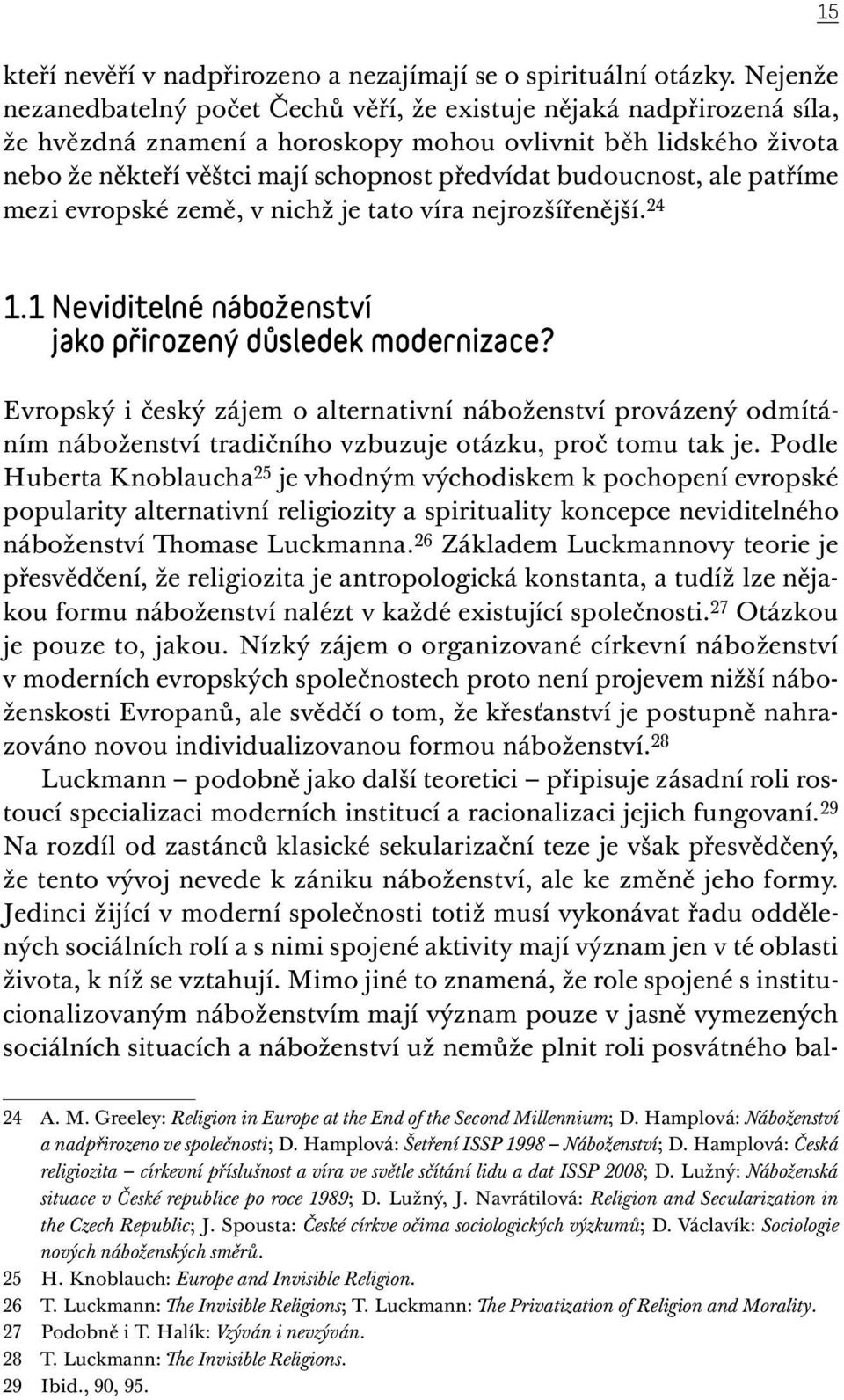 budoucnost, ale patříme mezi evropské země, v nichž je tato víra nejrozšířenější. 24 1.1 Neviditelné náboženství jako přirozený důsledek modernizace?