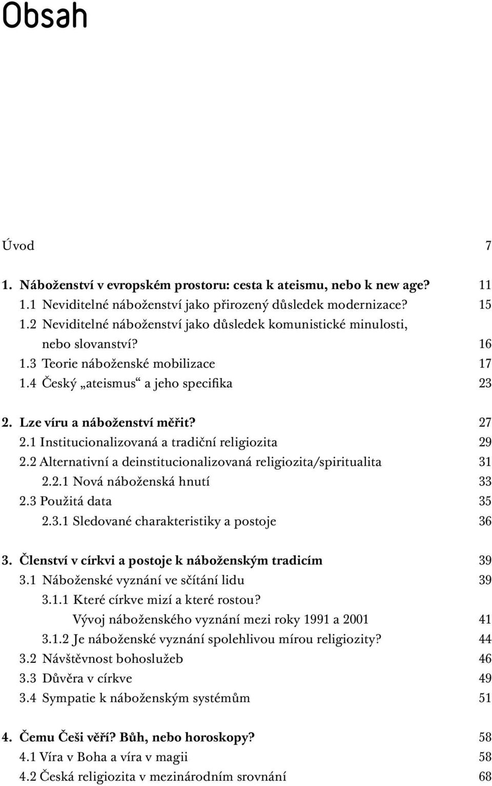 1 Institucionalizovaná a tradiční religiozita 29 2.2 Alternativní a deinstitucionalizovaná religiozita/spiritualita 31 2.2.1 Nová náboženská hnutí 33 2.3 Použitá data 35 2.3.1 Sledované charakteristiky a postoje 36 3.