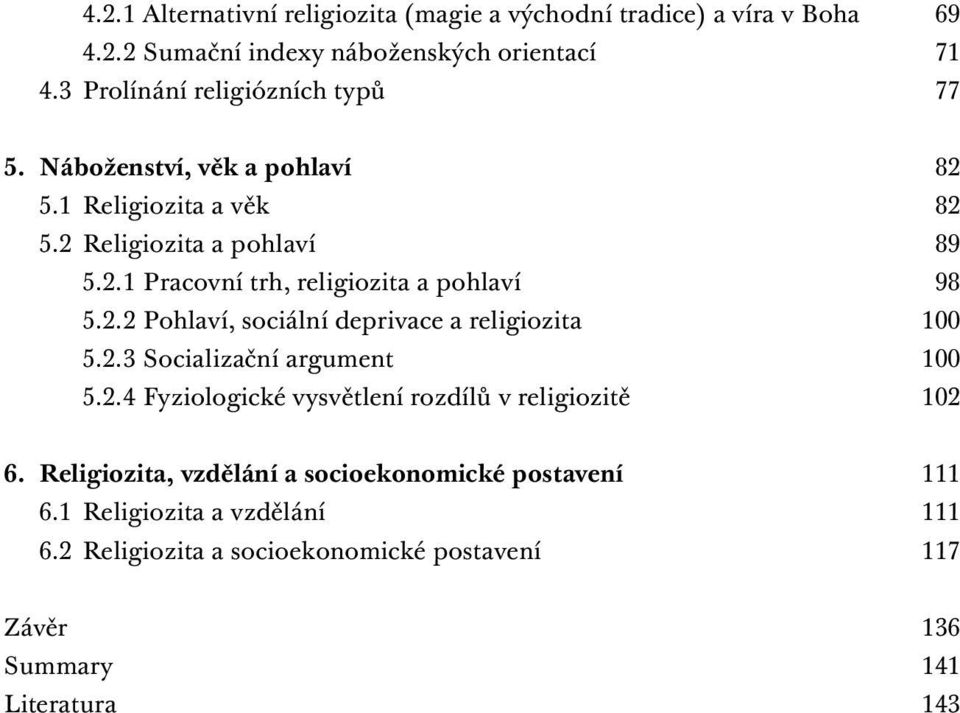 2.2 Pohlaví, sociální deprivace a religiozita 100 5.2.3 Socializační argument 100 5.2.4 Fyziologické vysvětlení rozdílů v religiozitě 102 6.