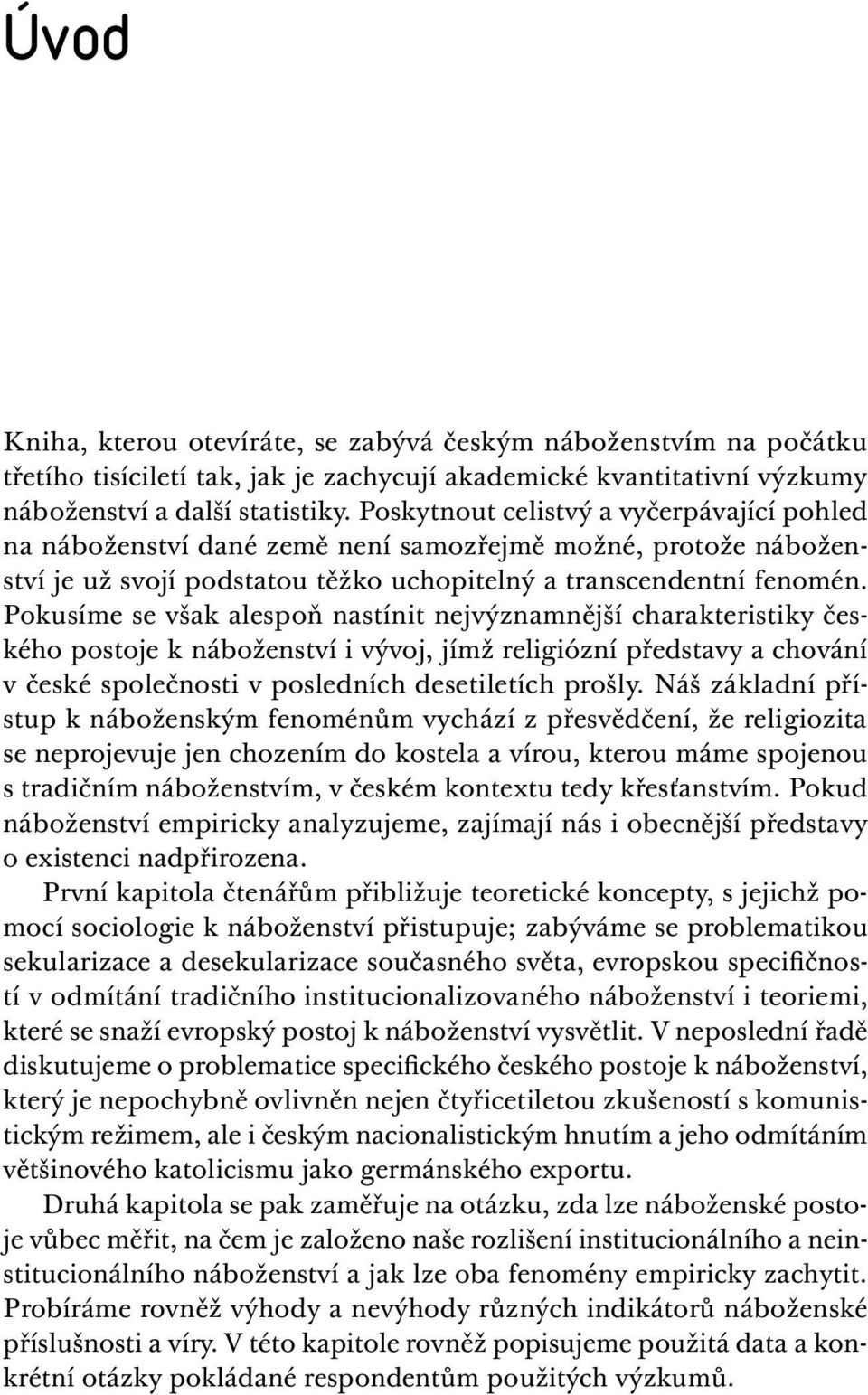 Pokusíme se však alespoň nastínit nejvýznamnější charakteristiky českého postoje k náboženství i vývoj, jímž religiózní představy a chování v české společnosti v posledních desetiletích prošly.