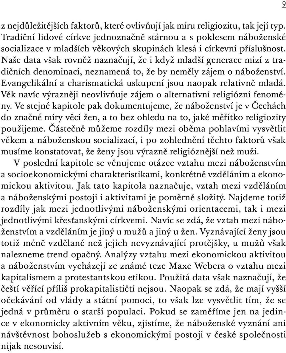 Naše data však rovněž naznačují, že i když mladší generace mizí z tradičních denominací, neznamená to, že by neměly zájem o náboženství.