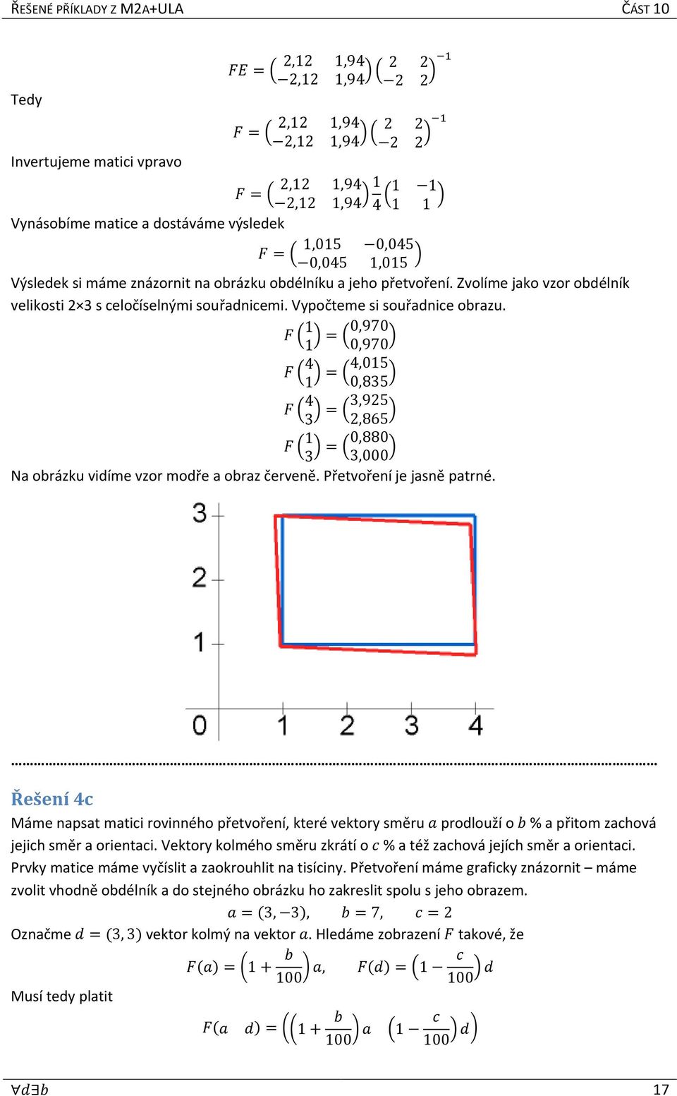 Řešení c Máme napsat matici rovinného přetvoření, které vektory směru prodlouží o % a přitom zachová jejich směr a orientaci. Vektory kolmého směru zkrátí o % a též zachová jejích směr a orientaci.