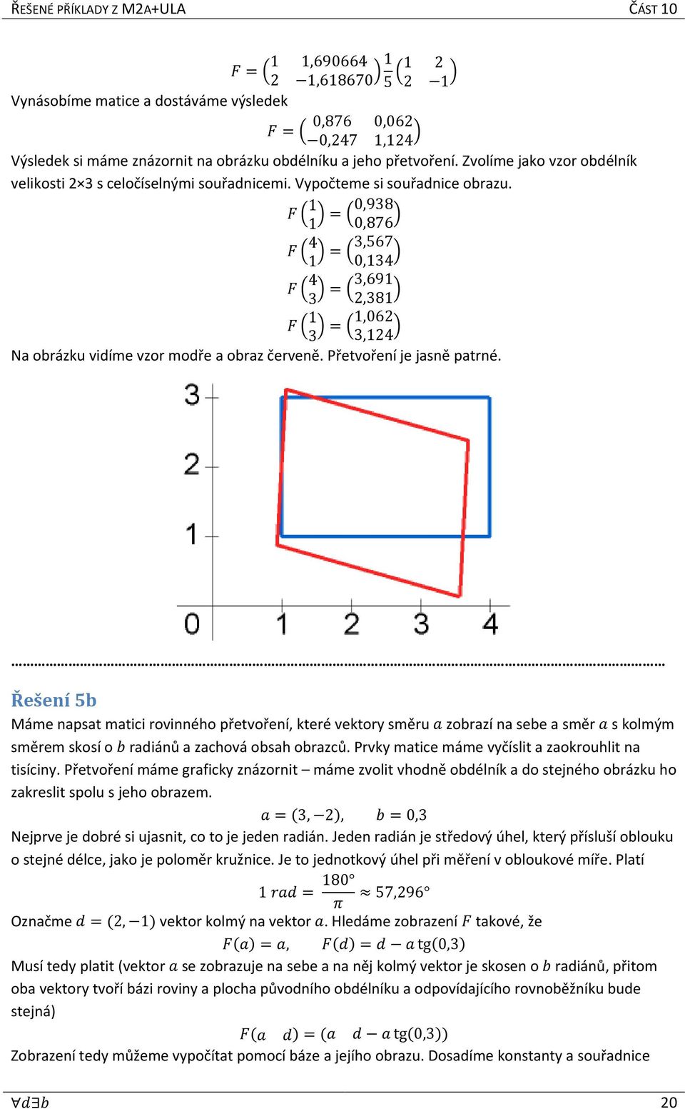 Řešení 5b Máme napsat matici rovinného přetvoření, které vektory směru zobrazí na sebe a směr s kolmým směrem skosí o radiánů a zachová obsah obrazců.