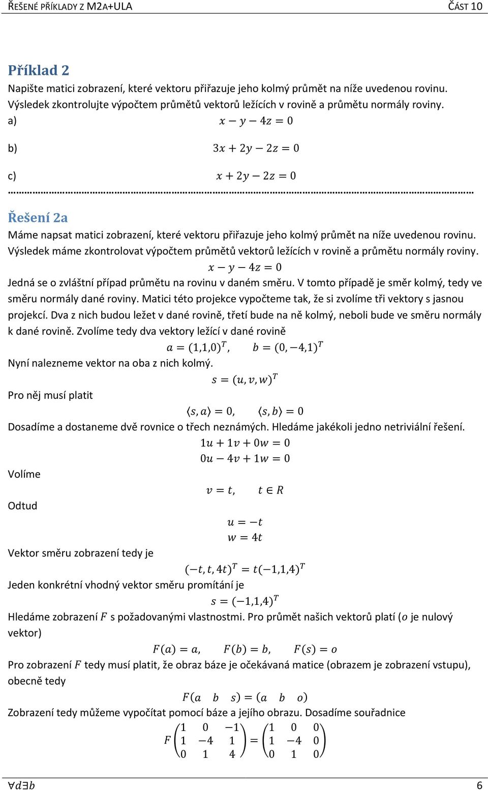 a) b) 3 + c) + Řešení a Máme napsat matici zobrazení, které vektoru přiřazuje jeho kolmý průmět na níže uvedenou rovinu.