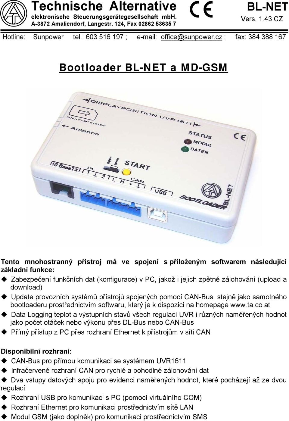 cz ; fax: 384 388 167 Bootloader BL-NET a MD-GSM Tento mnohostranný přístroj má ve spojení s přiloženým softwarem následující základní funkce: Zabezpečení funkčních dat (konfigurace) v PC, jakož i