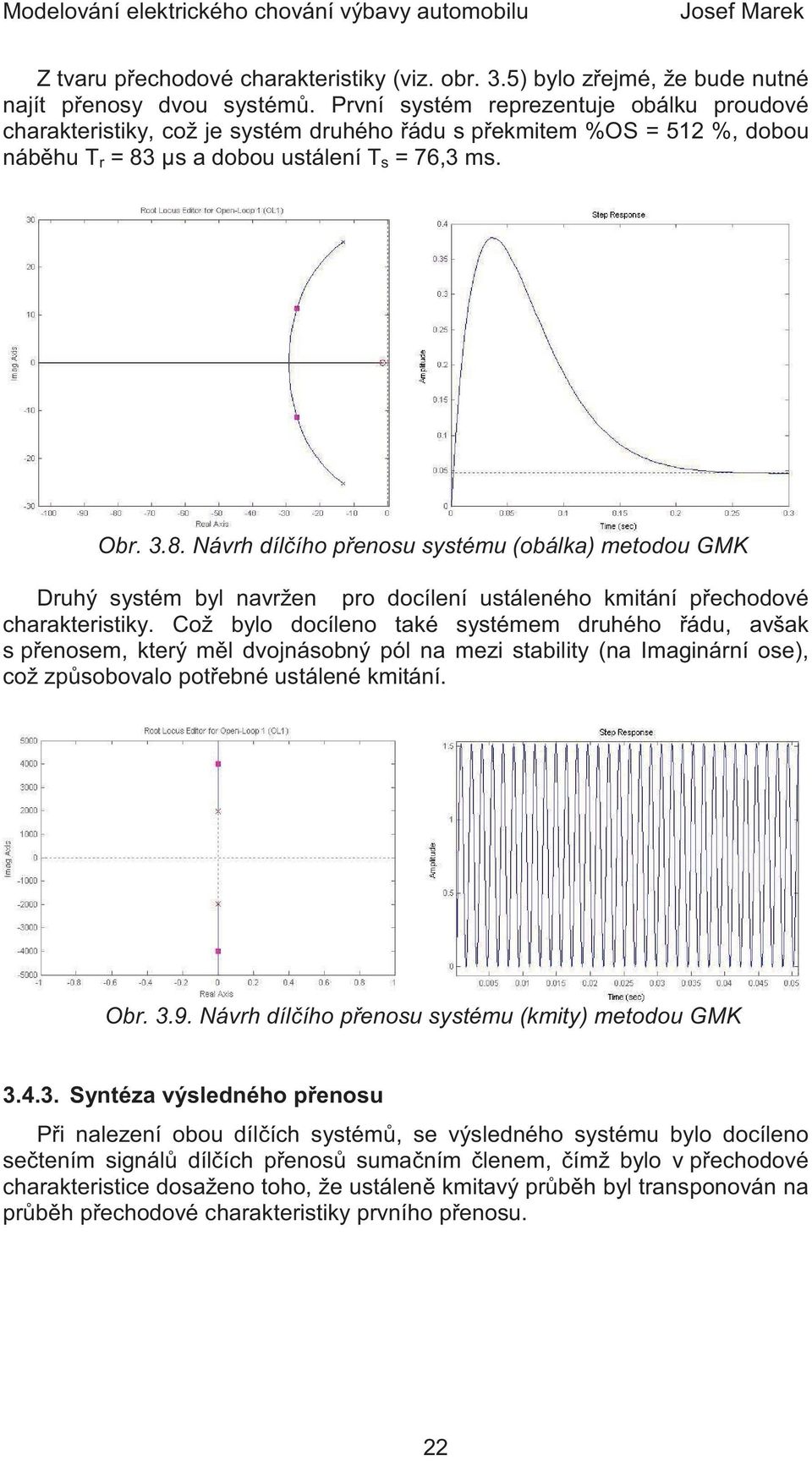 µs a dobou ustálení T s = 76,3 ms. Obr. 3.8. Návrh díl ího p enosu systému (obálka) metodou GMK Druhý systém byl navržen pro docílení ustáleného kmitání p echodové charakteristiky.