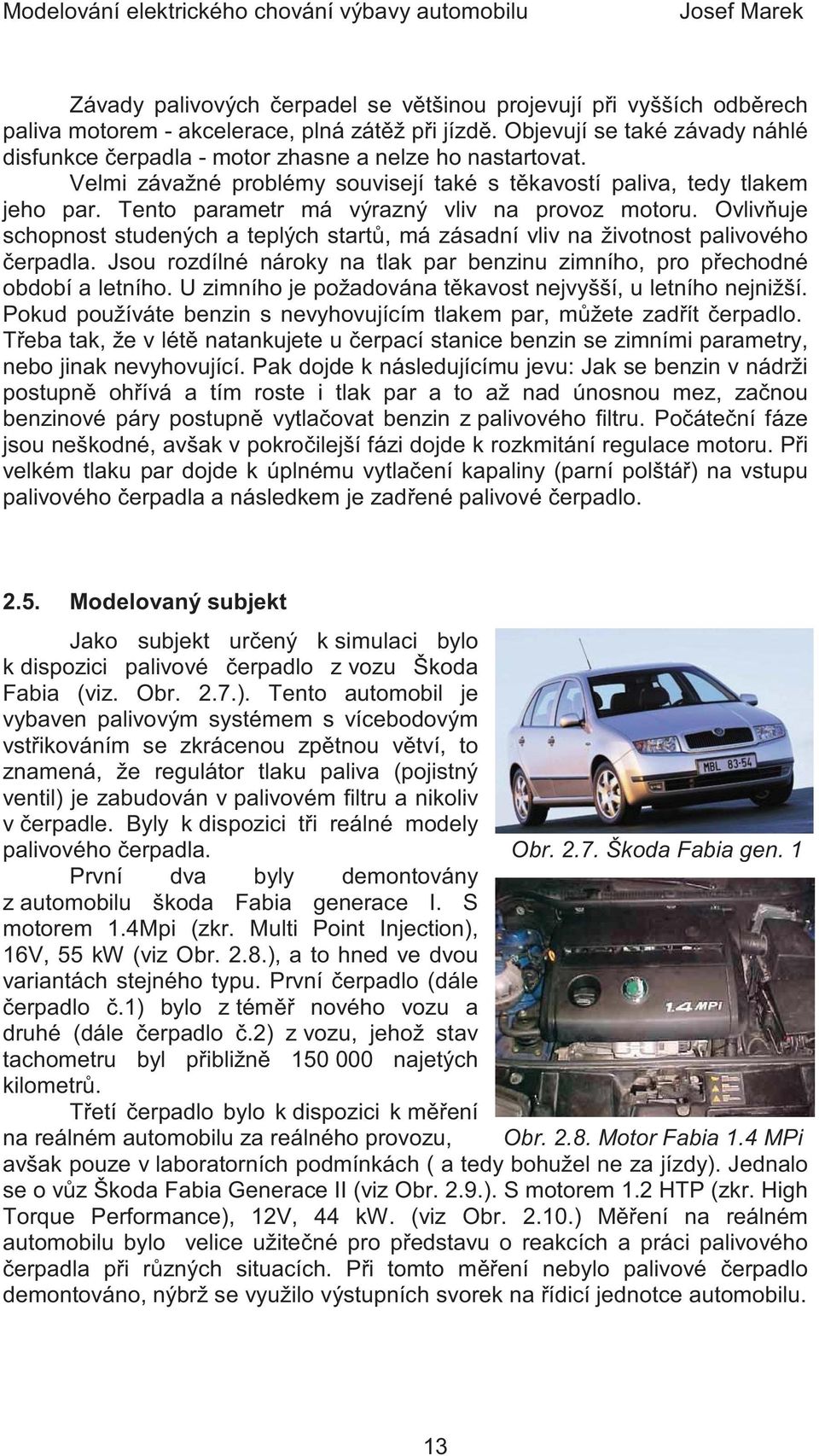 Tento parametr má výrazný vliv na provoz motoru. Ovliv uje schopnost studených a teplých start, má zásadní vliv na životnost palivového erpadla.