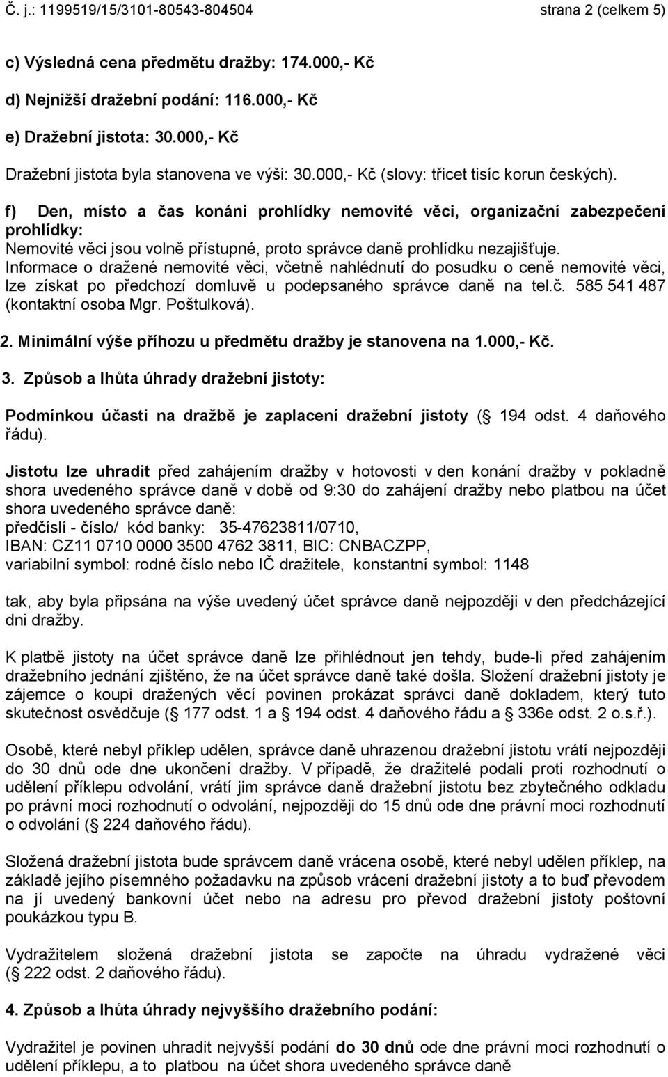 f) Den, místo a čas konání prohlídky nemovité věci, organizační zabezpečení prohlídky: Nemovité věci jsou volně přístupné, proto správce daně prohlídku nezajišťuje.