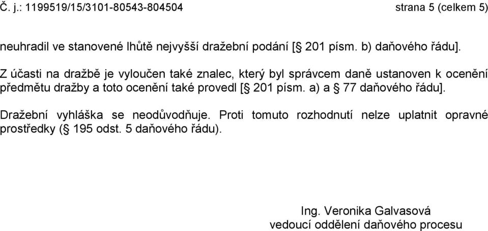 Z účasti na dražbě je vyloučen také znalec, který byl správcem daně ustanoven k ocenění předmětu dražby a toto ocenění