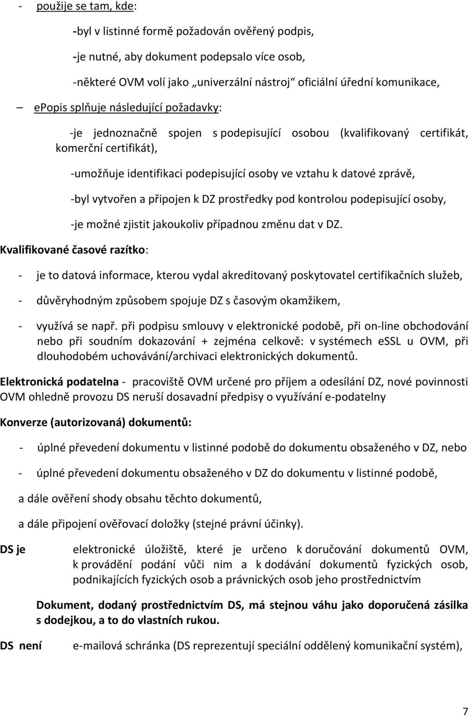 vytvořen a připojen k DZ prostředky pod kontrolou podepisující osoby, -je možné zjistit jakoukoliv případnou změnu dat v DZ.