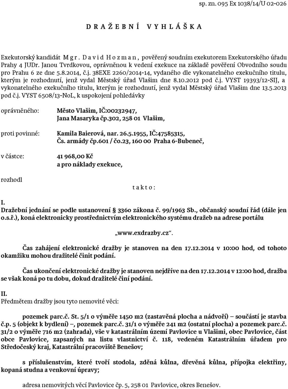 38EXE 2260/2014-14, vydaného dle vykonatelného exekučního titulu, kterým je rozhodnutí, jenž vydal Městský úřad Vlašim dne 8.10.2012 pod č.j. VYST 19393/12-SIJ, a vykonatelného exekučního titulu, kterým je rozhodnutí, jenž vydal Městský úřad Vlašim dne 13.