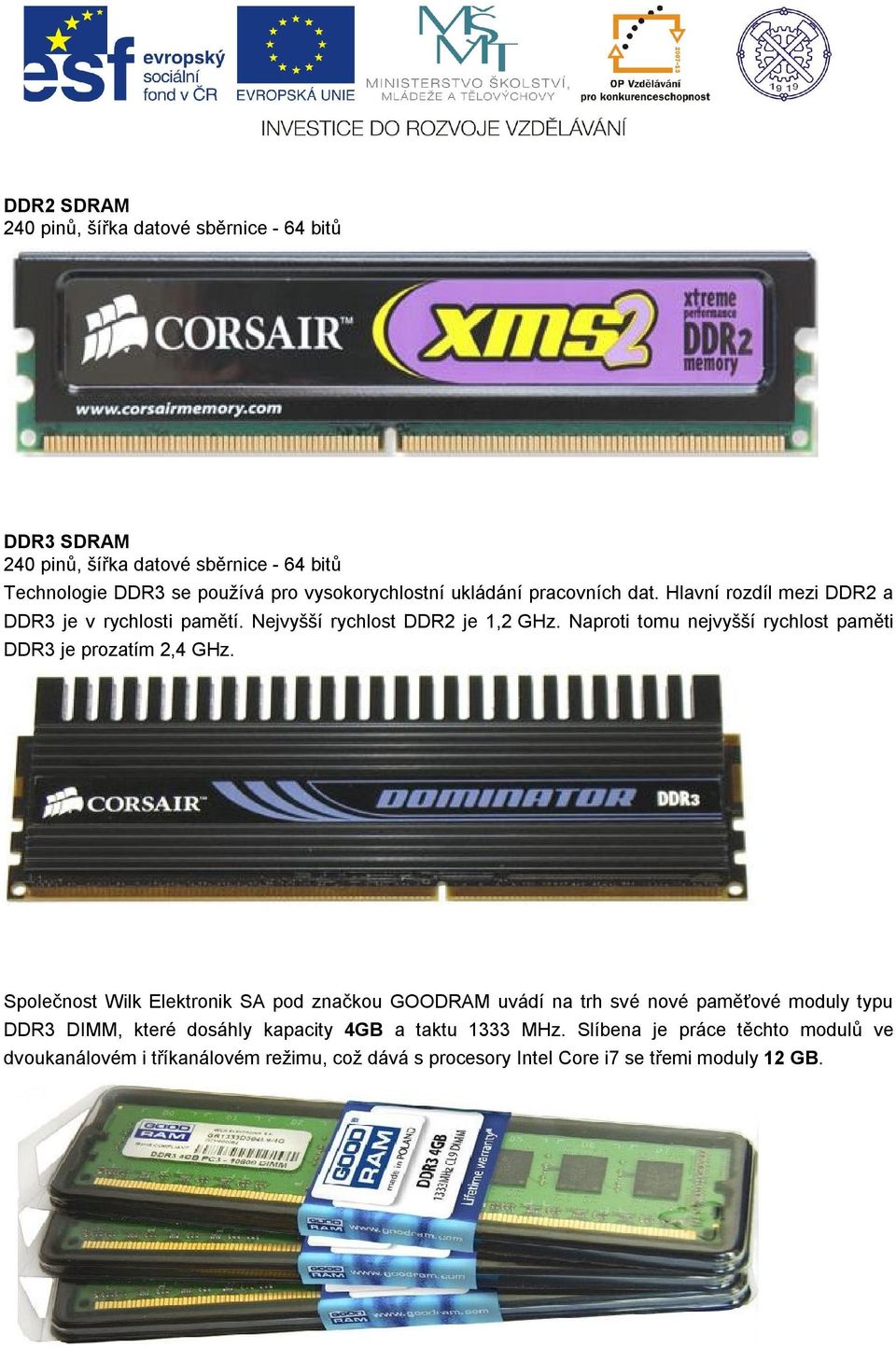 Naproti tomu nejvyšší rychlost paměti DDR3 je prozatím 2,4 GHz.