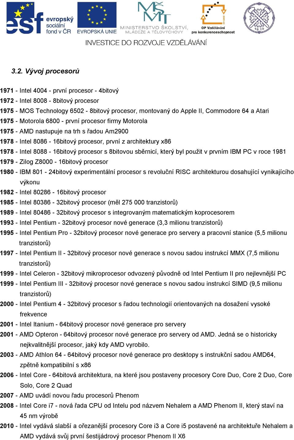 sběrnicí, který byl použit v prvním IBM PC v roce 1981 1979 - Zilog Z8000-16bitový procesor 1980 - IBM 801-24bitový experimentální procesor s revoluční RISC architekturou dosahující vynikajícího