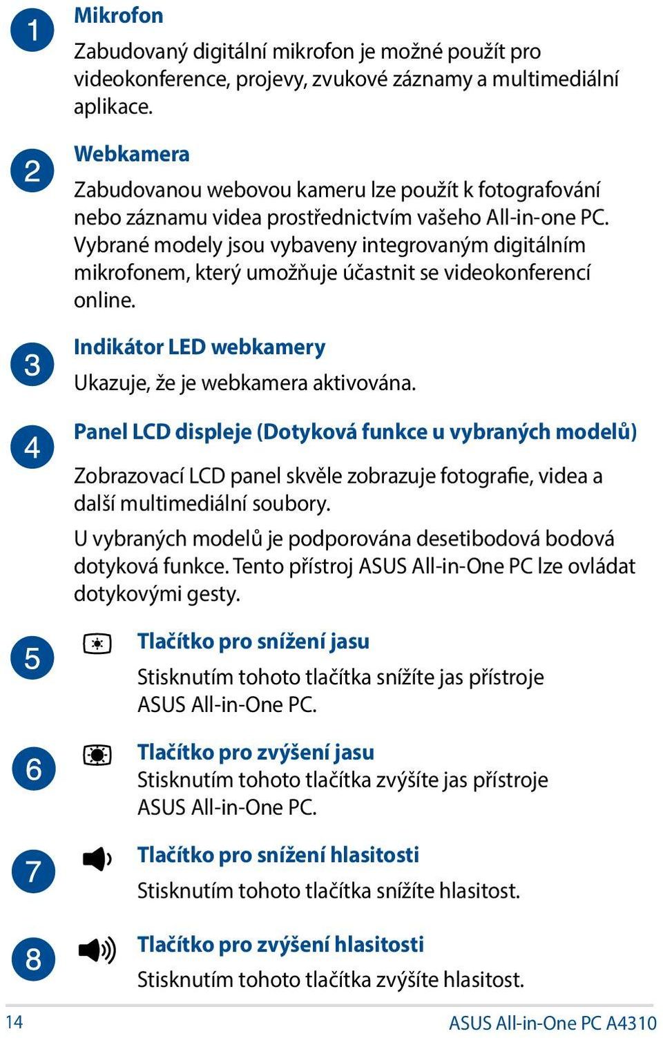 Vybrané modely jsou vybaveny integrovaným digitálním mikrofonem, který umožňuje účastnit se videokonferencí online. Indikátor LED webkamery Ukazuje, že je webkamera aktivována.