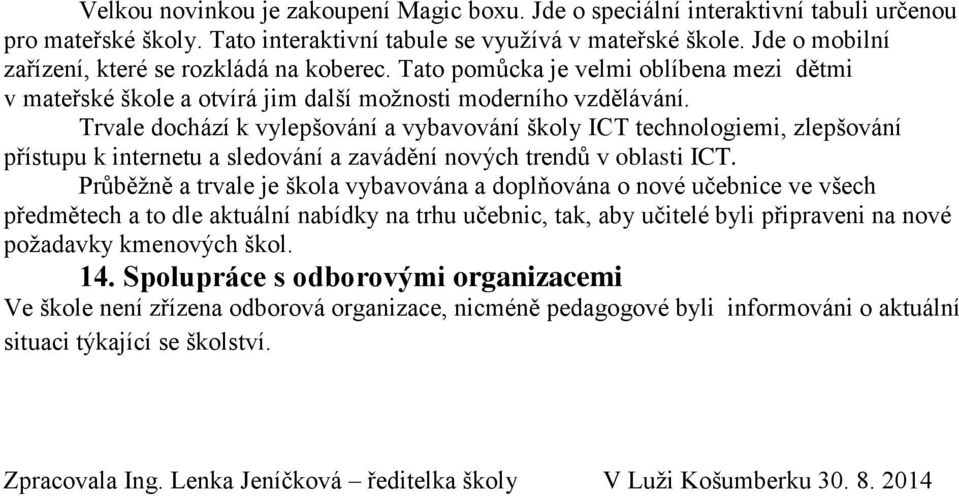 Trvale dochází k vylepšování a vybavování školy ICT technologiemi, zlepšování přístupu k internetu a sledování a zavádění nových trendů v oblasti ICT.