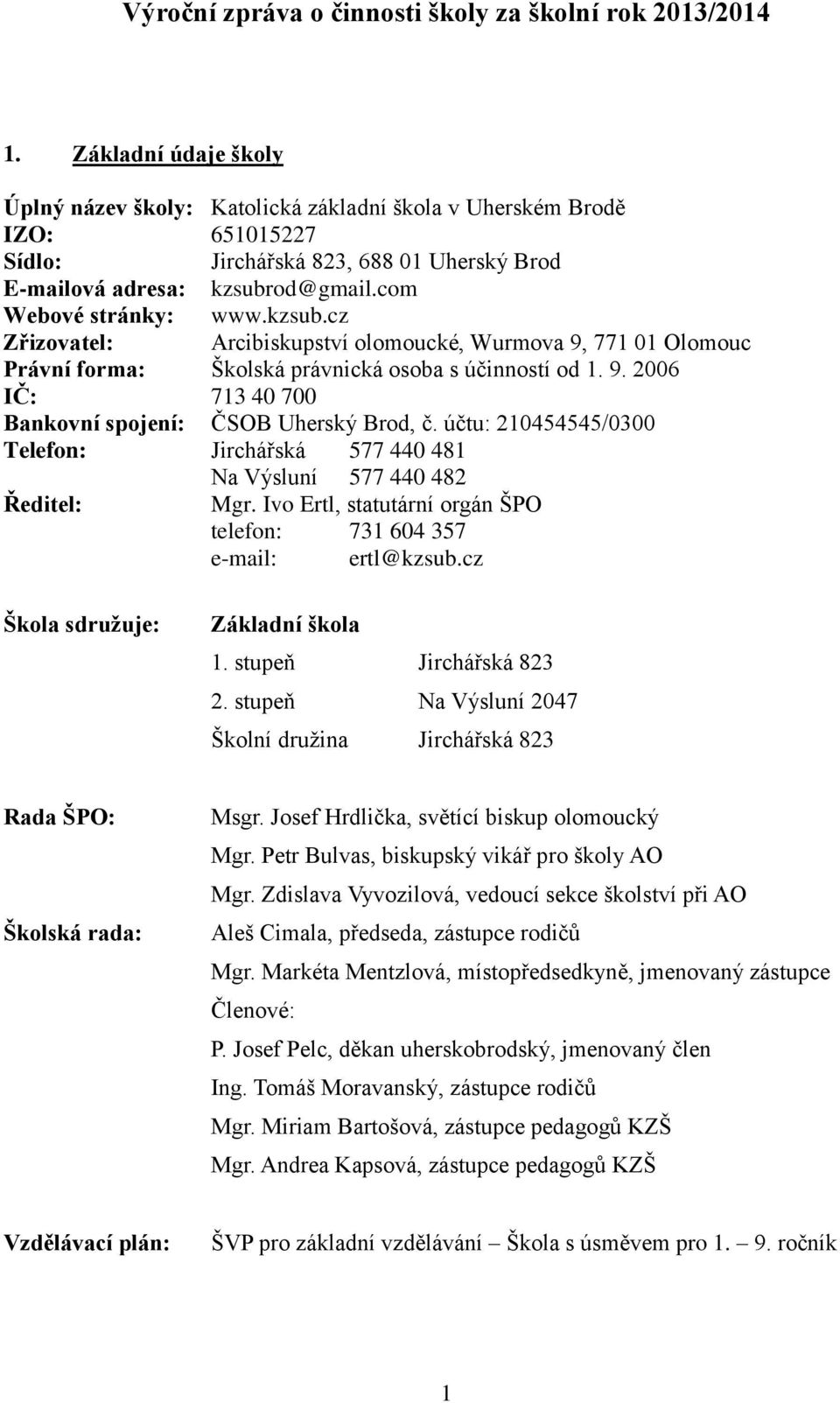 kzsub.cz Zřizovatel: Arcibiskupství olomoucké, Wurmova 9, 771 01 Olomouc Právní forma: Školská právnická osoba s účinností od 1. 9. 2006 IČ: 713 40 700 Bankovní spojení: ČSOB Uherský Brod, č.