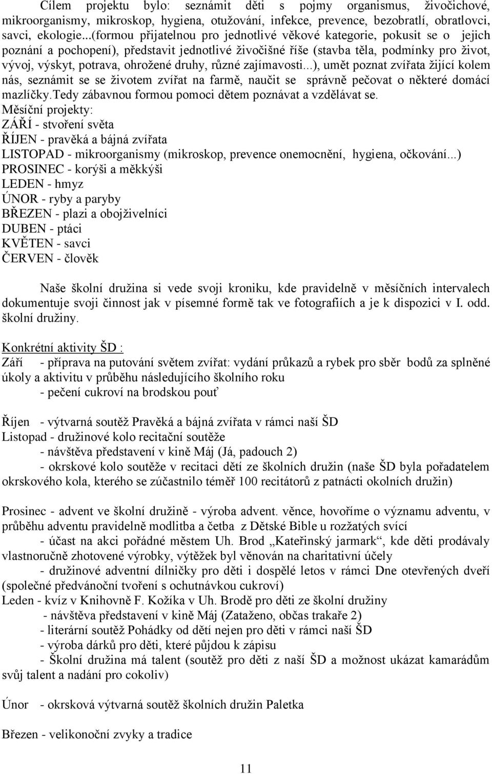 ohrožené druhy, různé zajímavosti...), umět poznat zvířata žijící kolem nás, seznámit se se životem zvířat na farmě, naučit se správně pečovat o některé domácí mazlíčky.