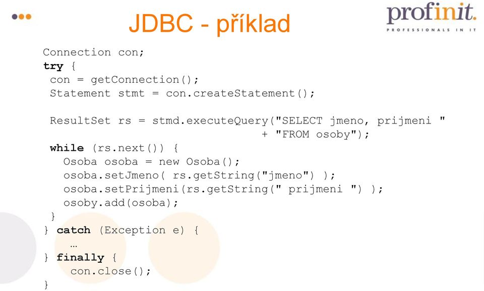 executequery("select jmeno, prijmeni " + "FROM osoby"); while (rs.