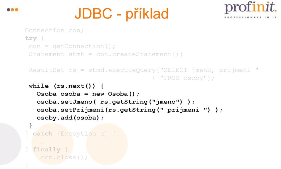 executequery("select jmeno, prijmeni " + "FROM osoby"); while (rs.