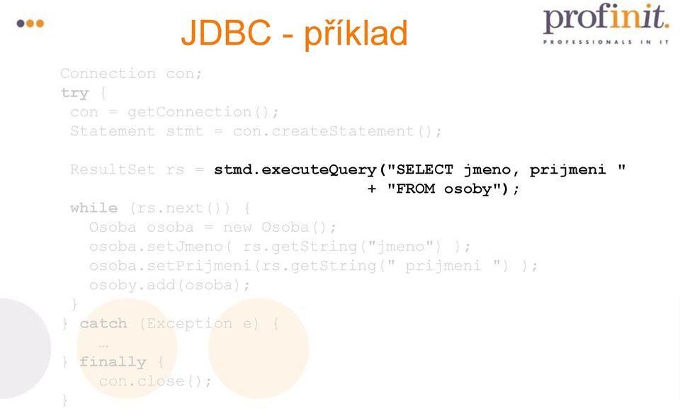 executequery("select jmeno, prijmeni " + "FROM osoby"); while (rs.