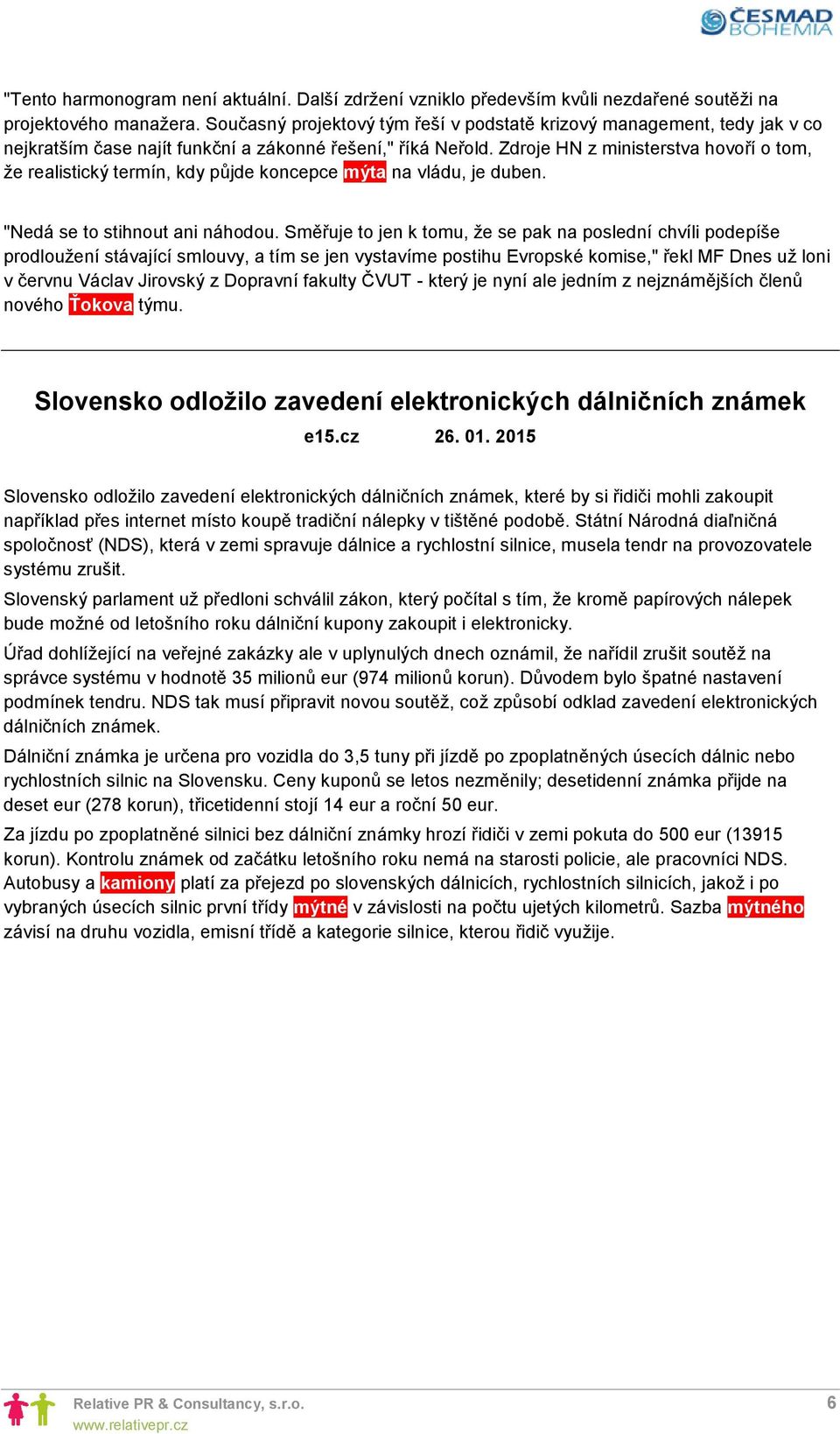 Zdroje HN z ministerstva hovoří o tom, že realistický termín, kdy půjde koncepce mýta na vládu, je duben. "Nedá se to stihnout ani náhodou.