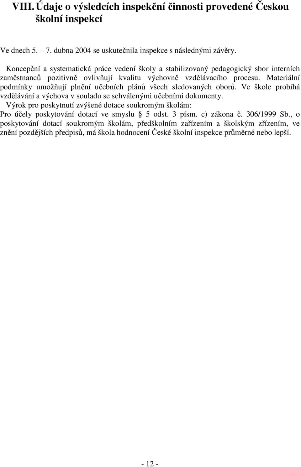 Materiální podmínky umožňují plnění učebních plánů všech sledovaných oborů. Ve škole probíhá vzdělávání a výchova v souladu se schválenými učebními dokumenty.