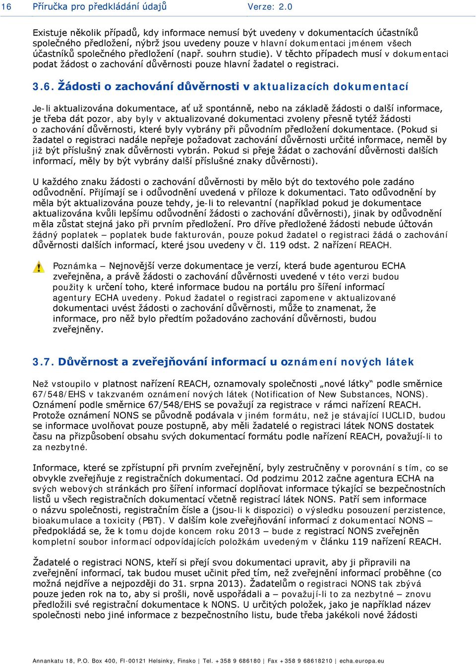 předložení (např. souhrn studie). V těchto případech musí v dokumentaci podat žádost o zachování důvěrnosti pouze hlavní žadatel o registraci. 3.6.