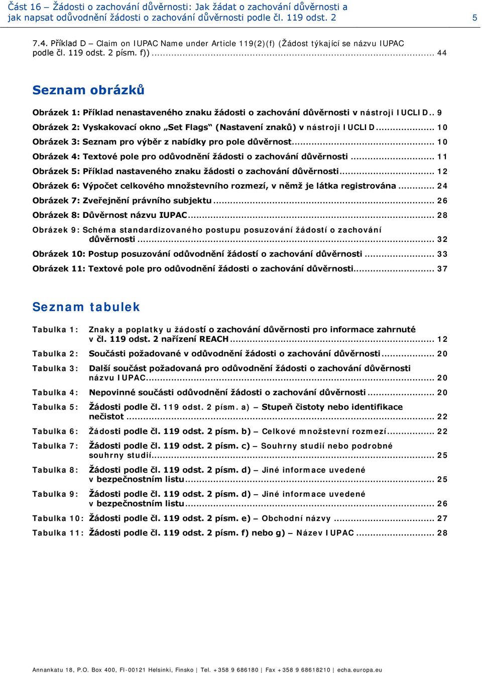 .. 44 Seznam obrázků Obrázek 1: Příklad nenastaveného znaku žádosti o zachování důvěrnosti v nástroji IUCLID.. 9 Obrázek 2: Vyskakovací okno Set Flags (Nastavení znaků) v nástroji IUCLID.