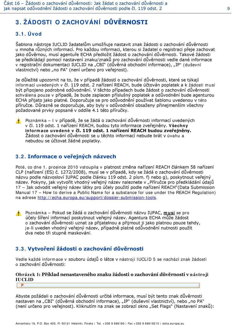 Takové žádosti se předkládají pomocí nastavení znaku/znaků pro zachování důvěrnosti vedle dané informace v registrační dokumentaci IUCLID na CBI (důvěrná obchodní informace), IP (duševní vlastnictví)