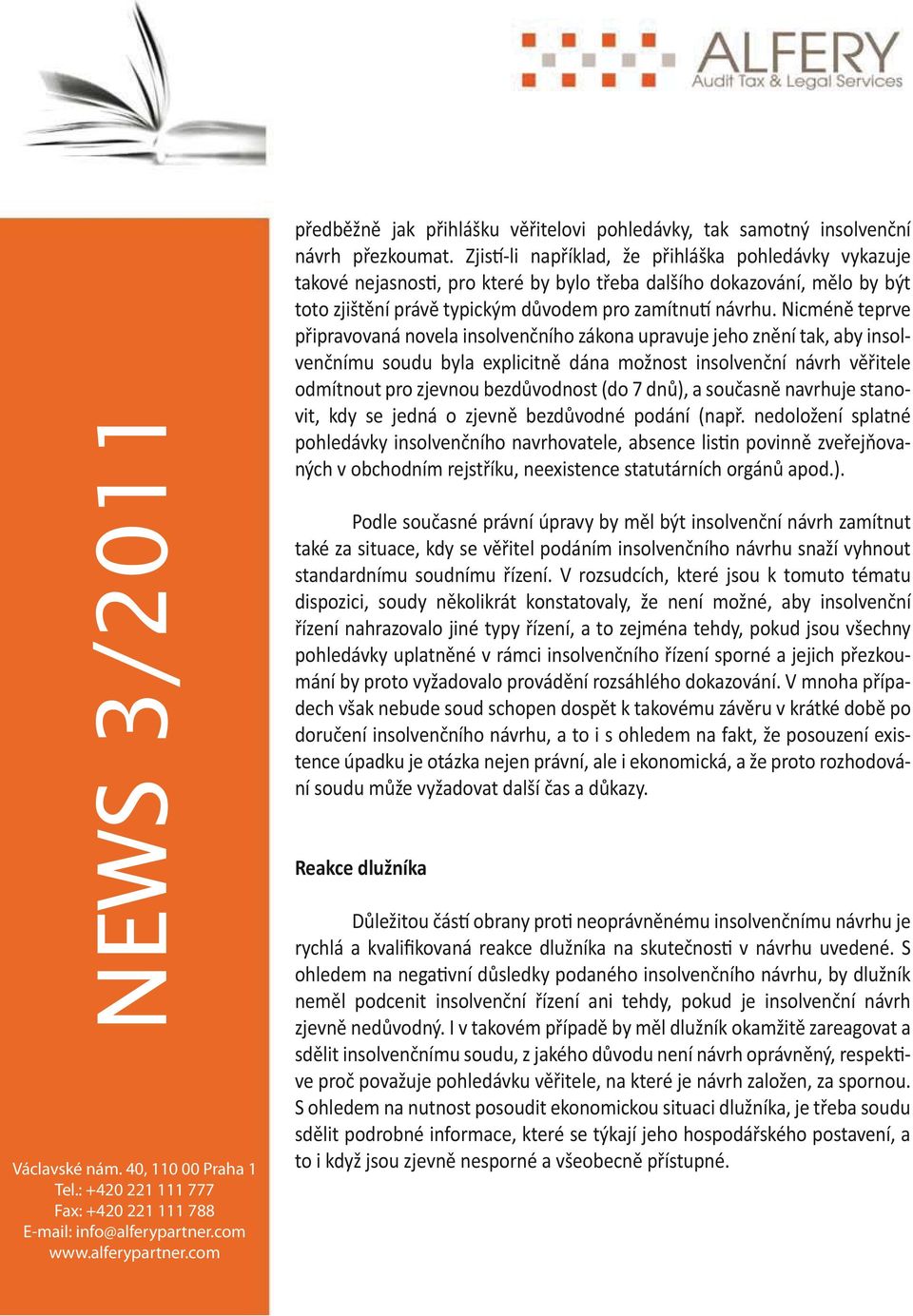 Nicméně teprve připravovaná novela insolvenčního zákona upravuje jeho znění tak, aby insolvenčnímu soudu byla explicitně dána možnost insolvenční návrh věřitele odmítnout pro zjevnou bezdůvodnost (do