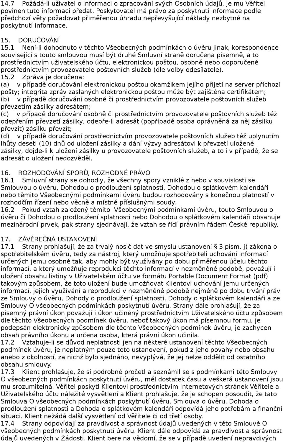 1 Není-li dohodnuto v těchto Všeobecných podmínkách o úvěru jinak, korespondence související s touto smlouvou musí být druhé Smluvní straně doručena písemně, a to prostřednictvím uživatelského účtu,