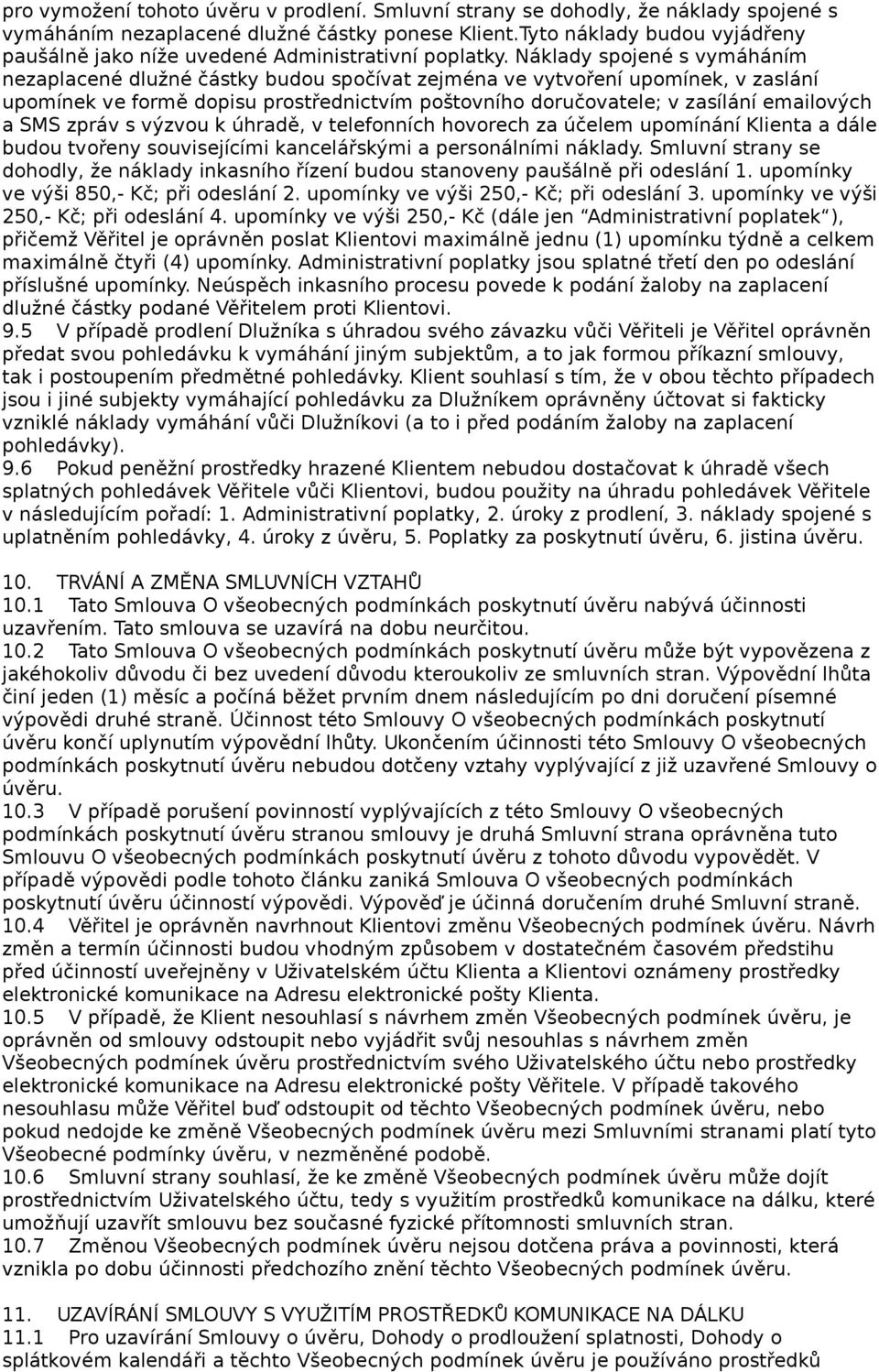 Náklady spojené s vymáháním nezaplacené dlužné částky budou spočívat zejména ve vytvoření upomínek, v zaslání upomínek ve formě dopisu prostřednictvím poštovního doručovatele; v zasílání emailových a