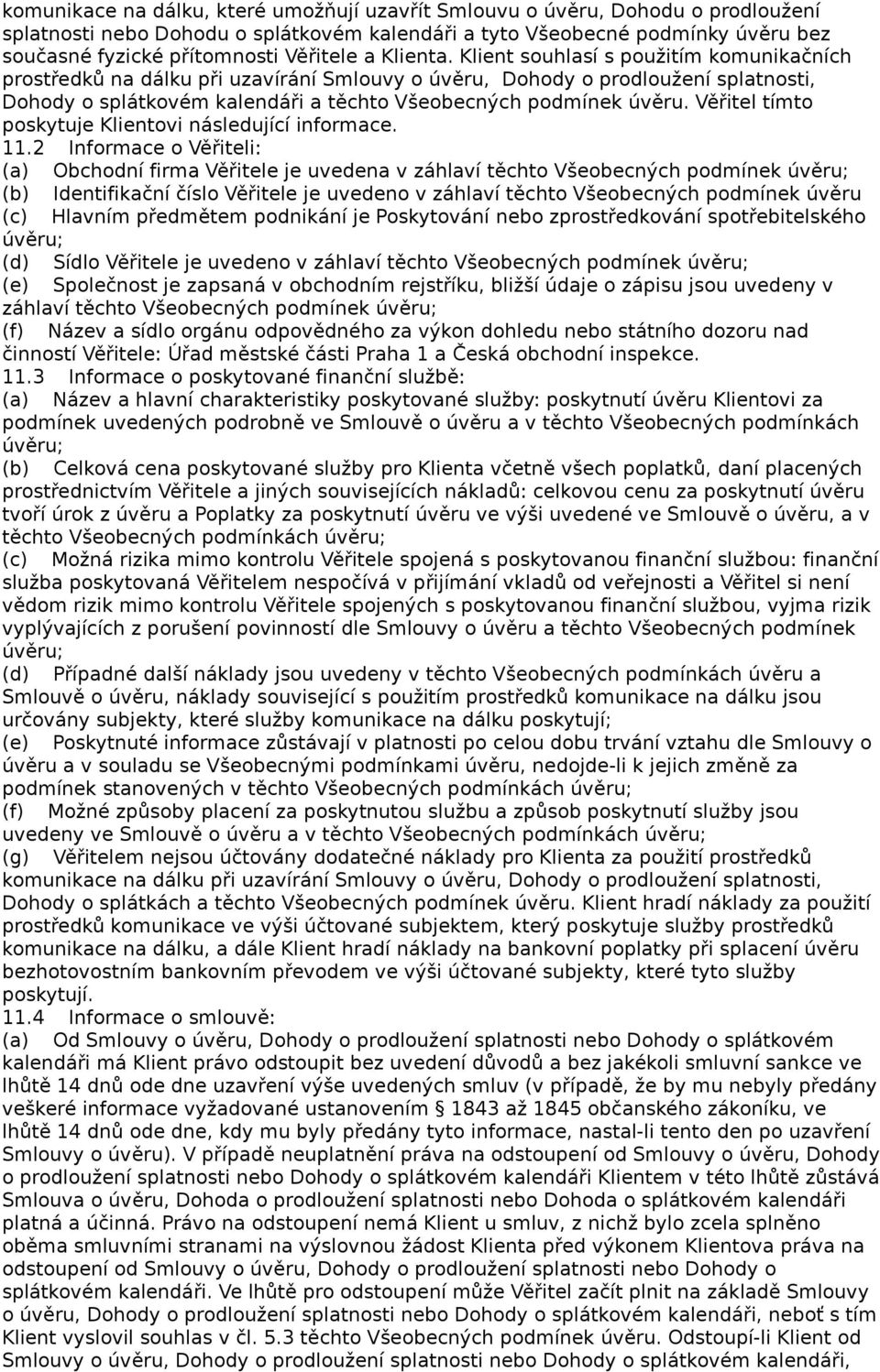 Klient souhlasí s použitím komunikačních prostředků na dálku při uzavírání Smlouvy o úvěru, Dohody o prodloužení splatnosti, Dohody o splátkovém kalendáři a těchto Všeobecných podmínek úvěru.