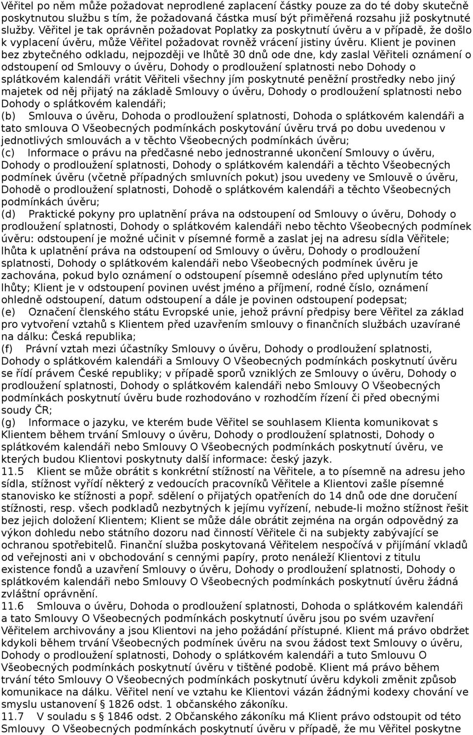 Klient je povinen bez zbytečného odkladu, nejpozději ve lhůtě 30 dnů ode dne, kdy zaslal Věřiteli oznámení o odstoupení od Smlouvy o úvěru, Dohody o prodloužení splatnosti nebo Dohody o splátkovém