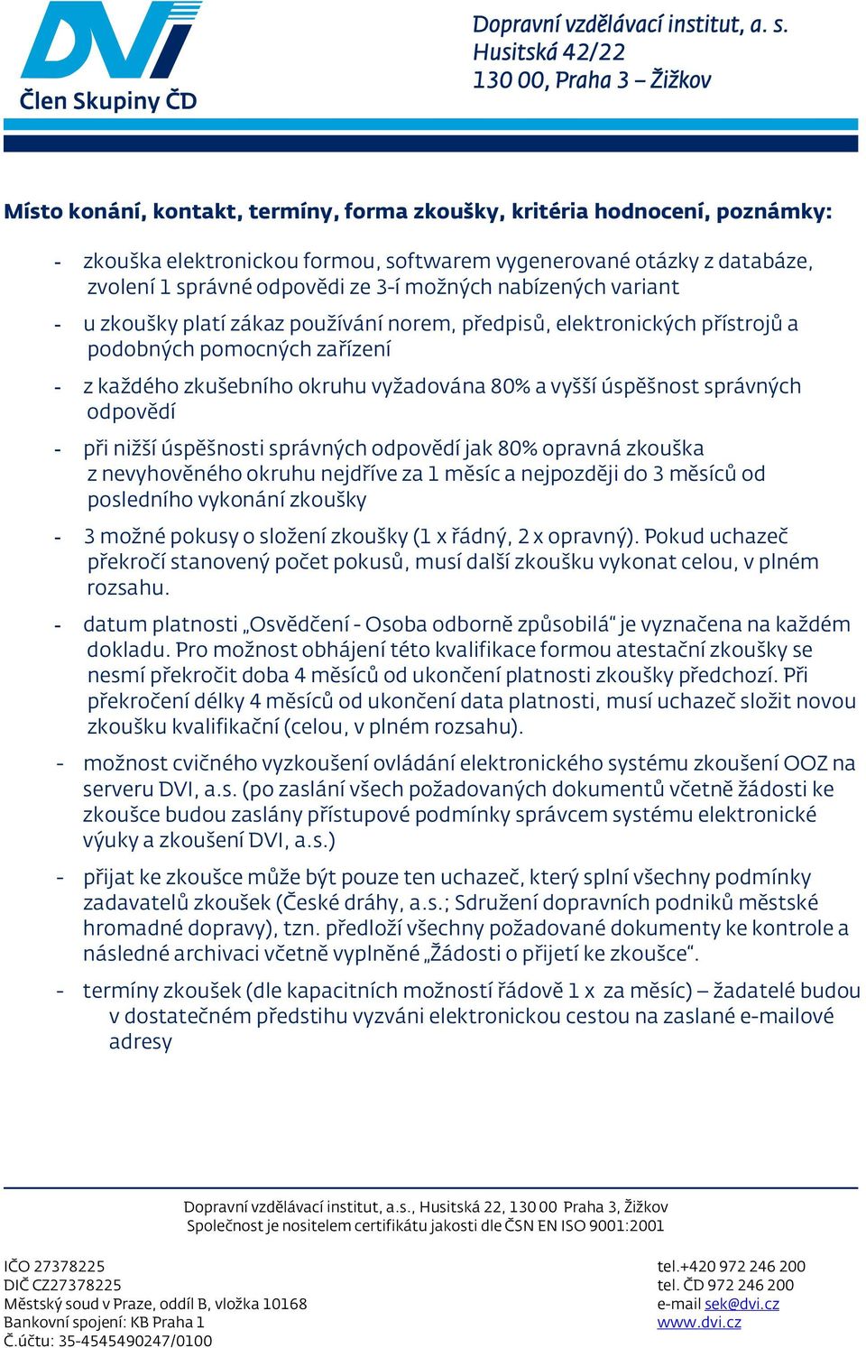 odpovědí - při nižší úspěšnosti správných odpovědí jak 80% opravná zkouška z nevyhověného okruhu nejdříve za 1 měsíc a nejpozději do 3 měsíců od posledního vykonání zkoušky - 3 možné pokusy o složení