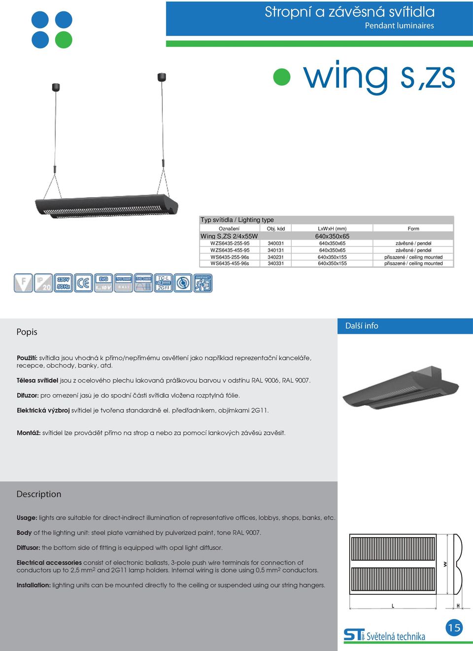 ceiling mounted WS6435-455-96s 340331 640x350x155 přisazené / ceiling mounted Použití: svítidla jsou vhodná k přímo/nepřímému osvětlení jako například reprezentační kanceláře, recepce, obchody,