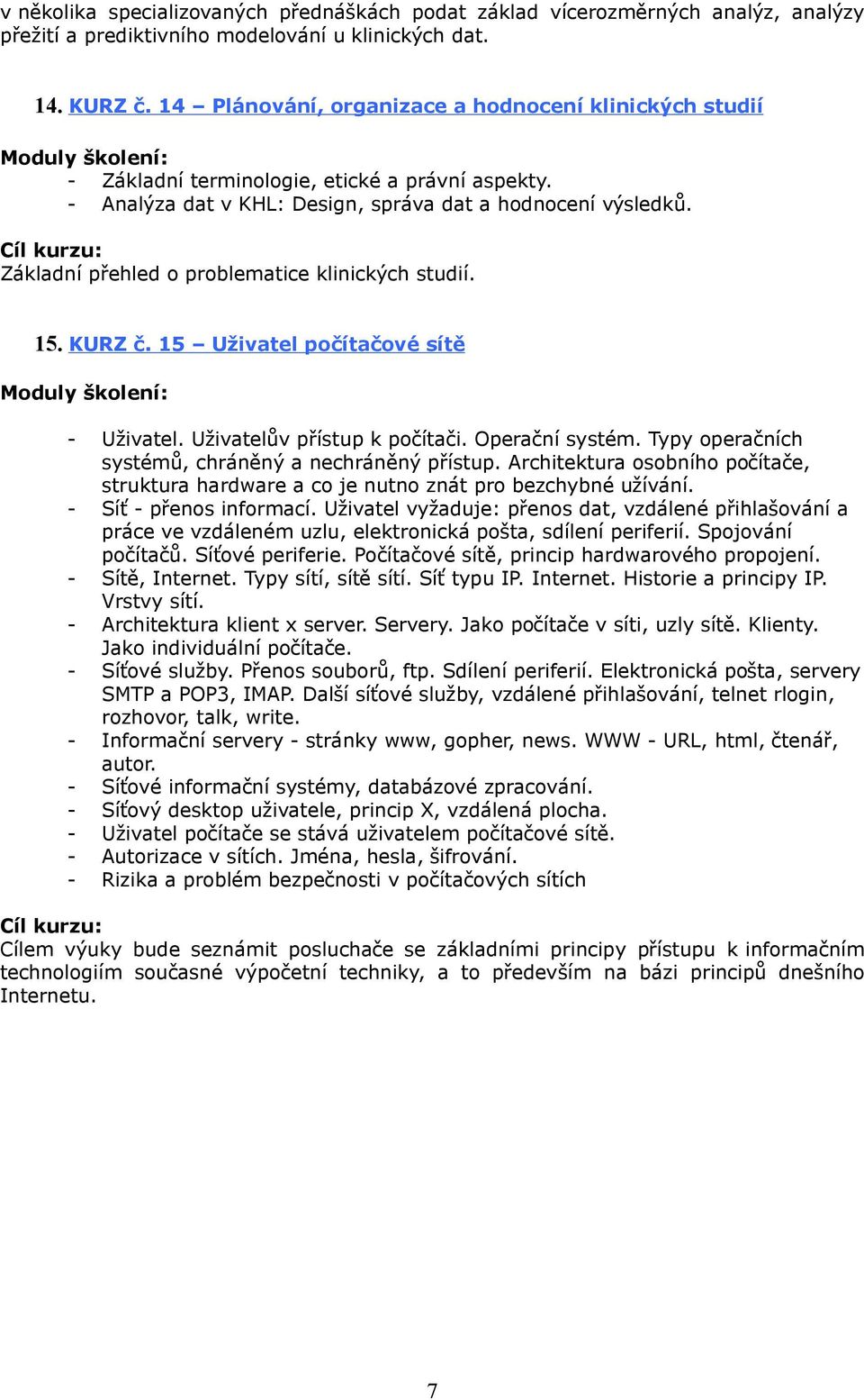 Cíl kurzu: Základní přehled o problematice klinických studií. 15. KURZ č. 15 Uživatel počítačové sítě - Uživatel. Uživatelův přístup k počítači. Operační systém.