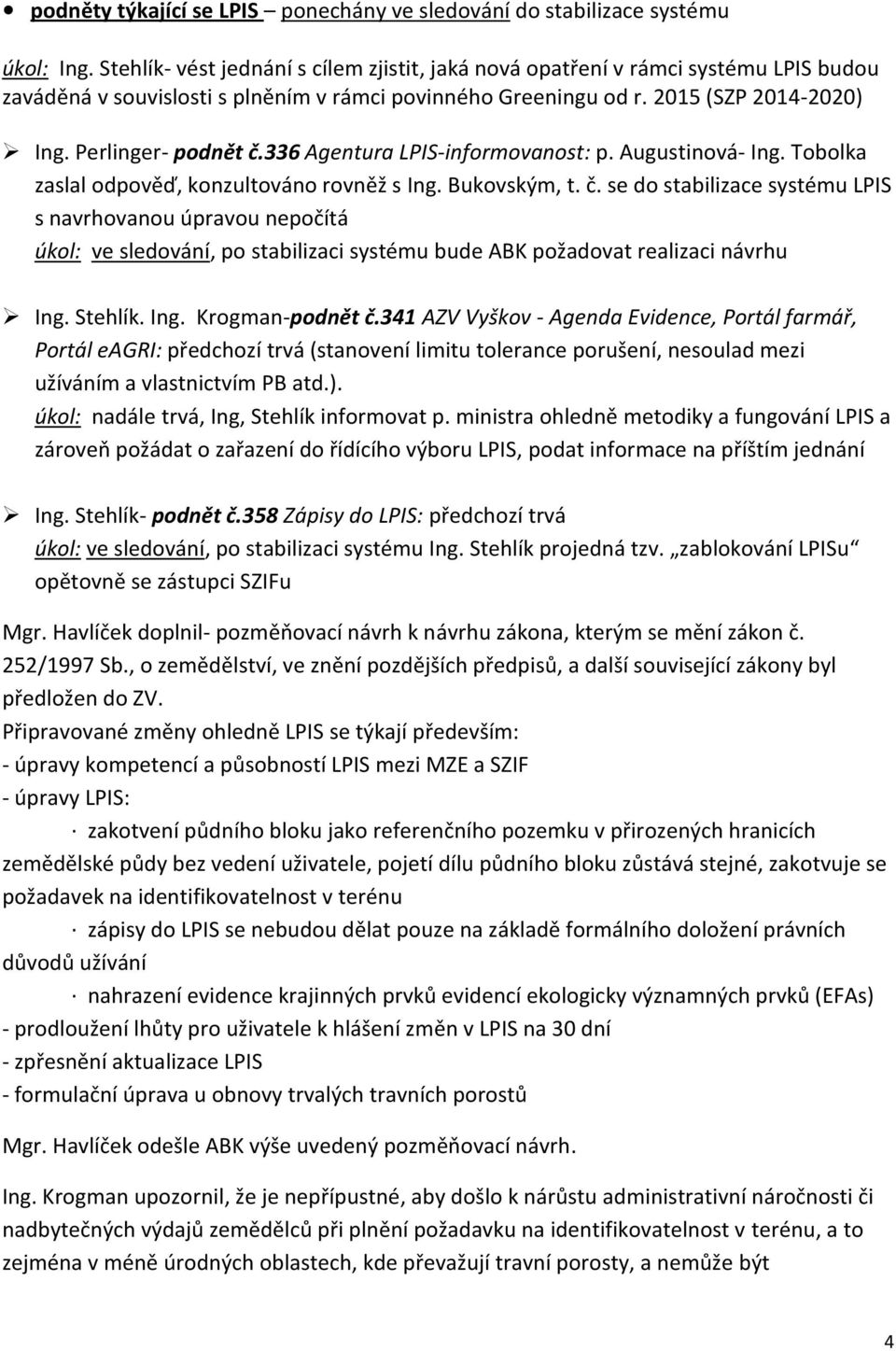 336 Agentura LPIS-informovanost: p. Augustinová- Ing. Tobolka zaslal odpověď, konzultováno rovněž s Ing. Bukovským, t. č.