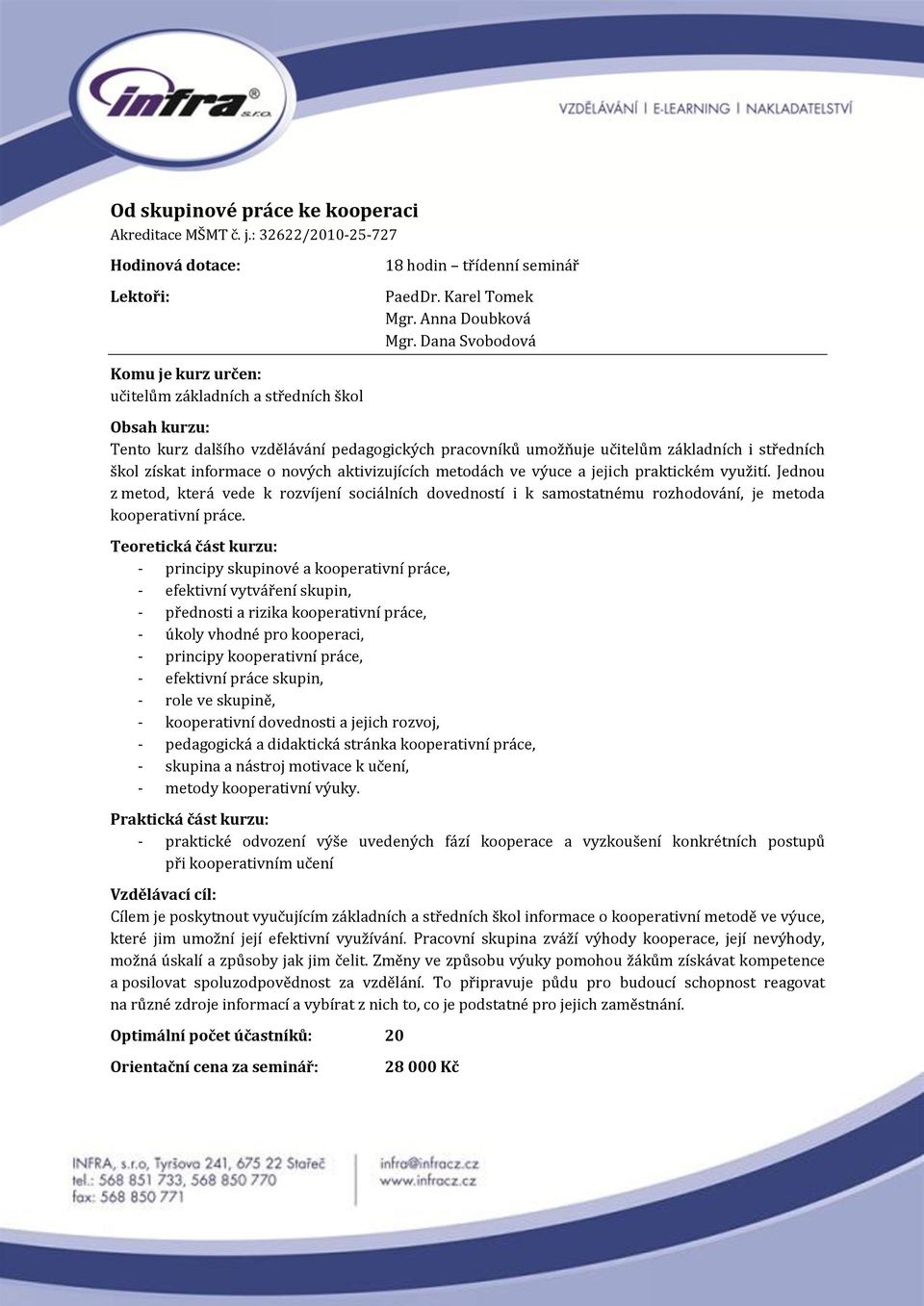 metodách ve výuce a jejich praktickém využití. Jednou z metod, která vede k rozvíjení sociálních dovedností i k samostatnému rozhodování, je metoda kooperativní práce.